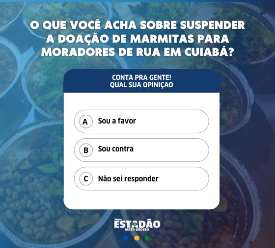 O que você acha sobre suspender a doação de marmitas para moradores de rua em Cuiabá?